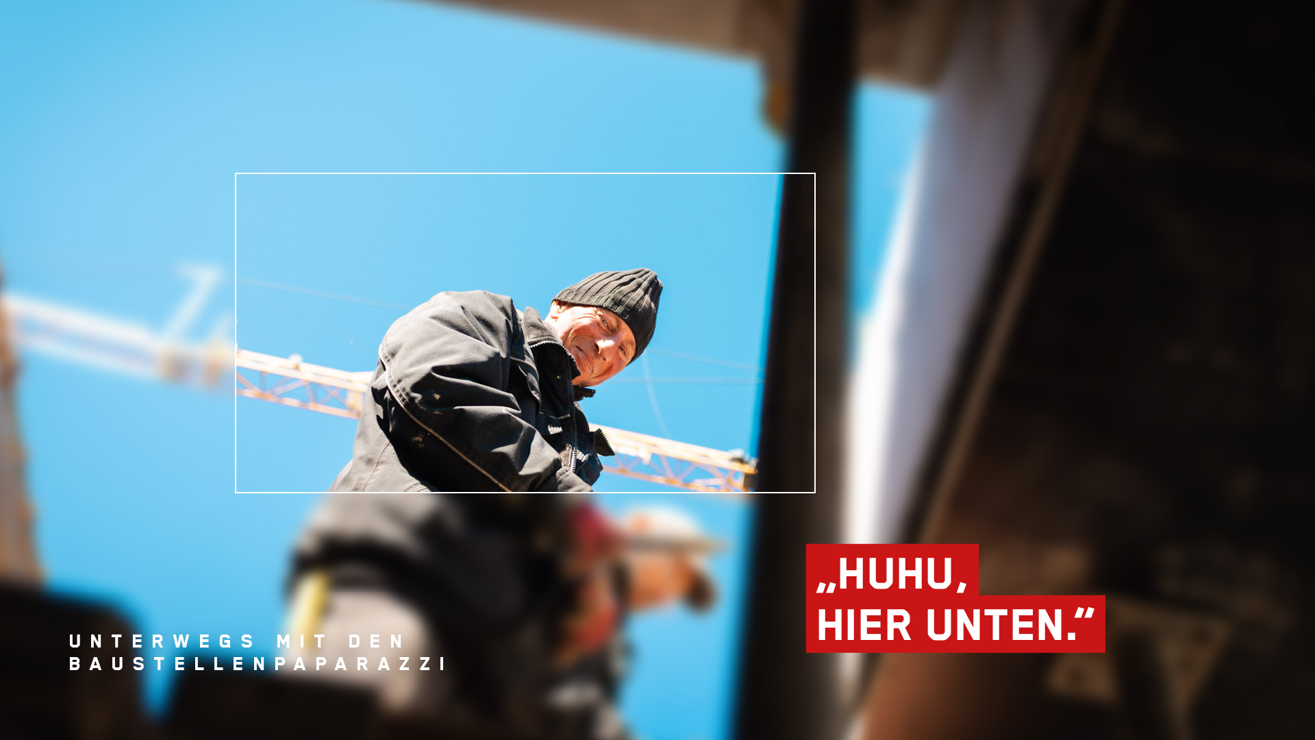 Bauarbeiter mit Mütze schaut von oben herab mit Kränen im Hintergrund, Text: Unterwegs mit den Baustellenpaparazzi – Huhu, hier unten.