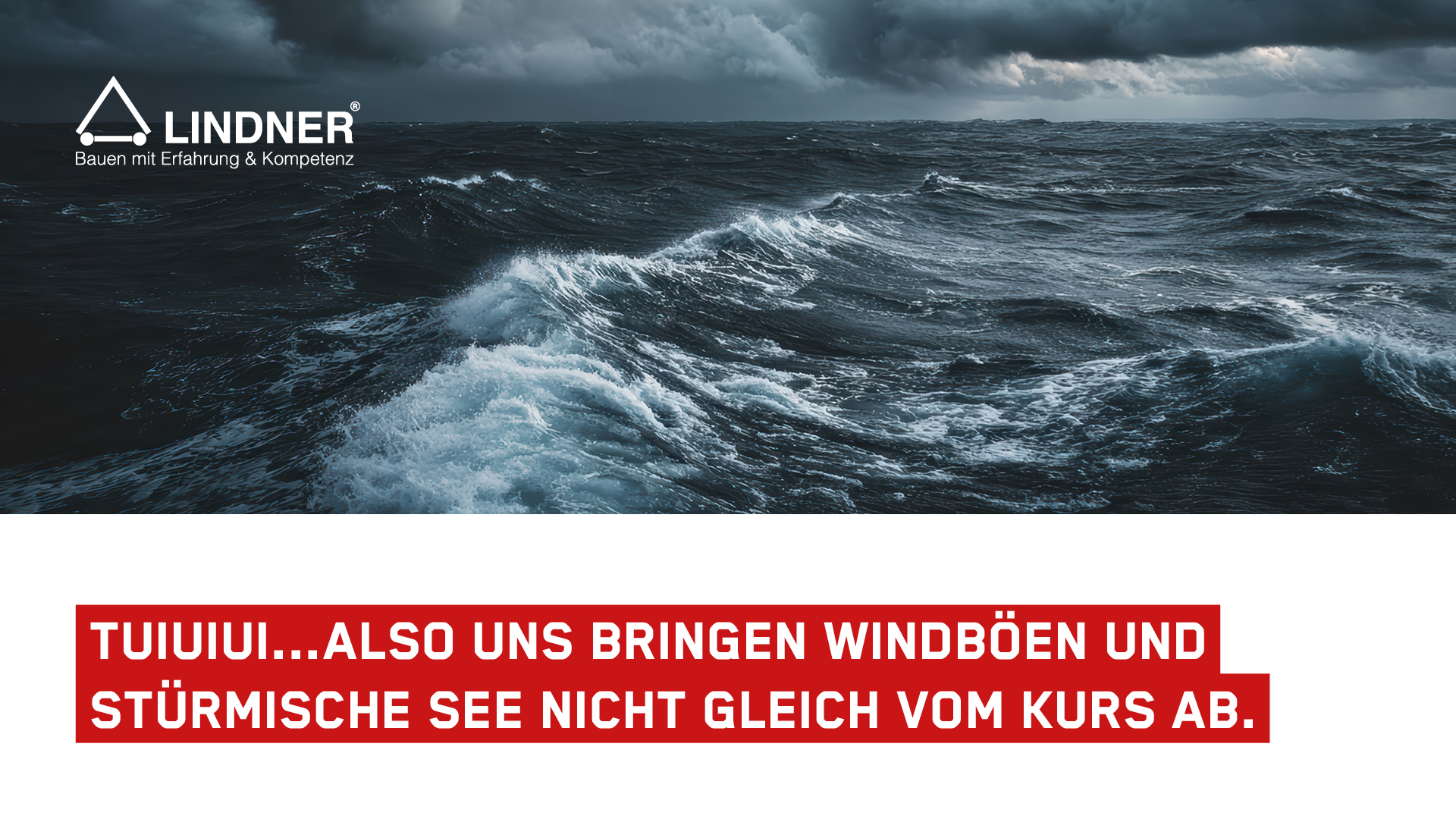Stürmische, aufgepeitschte See unter dunklem Wolkenhimmel mit dem Logo der Lindner Bauunternehmung und dem Text „Tuiuiui... also uns bringen Windböen und stürmische See nicht gleich vom Kurs ab.“